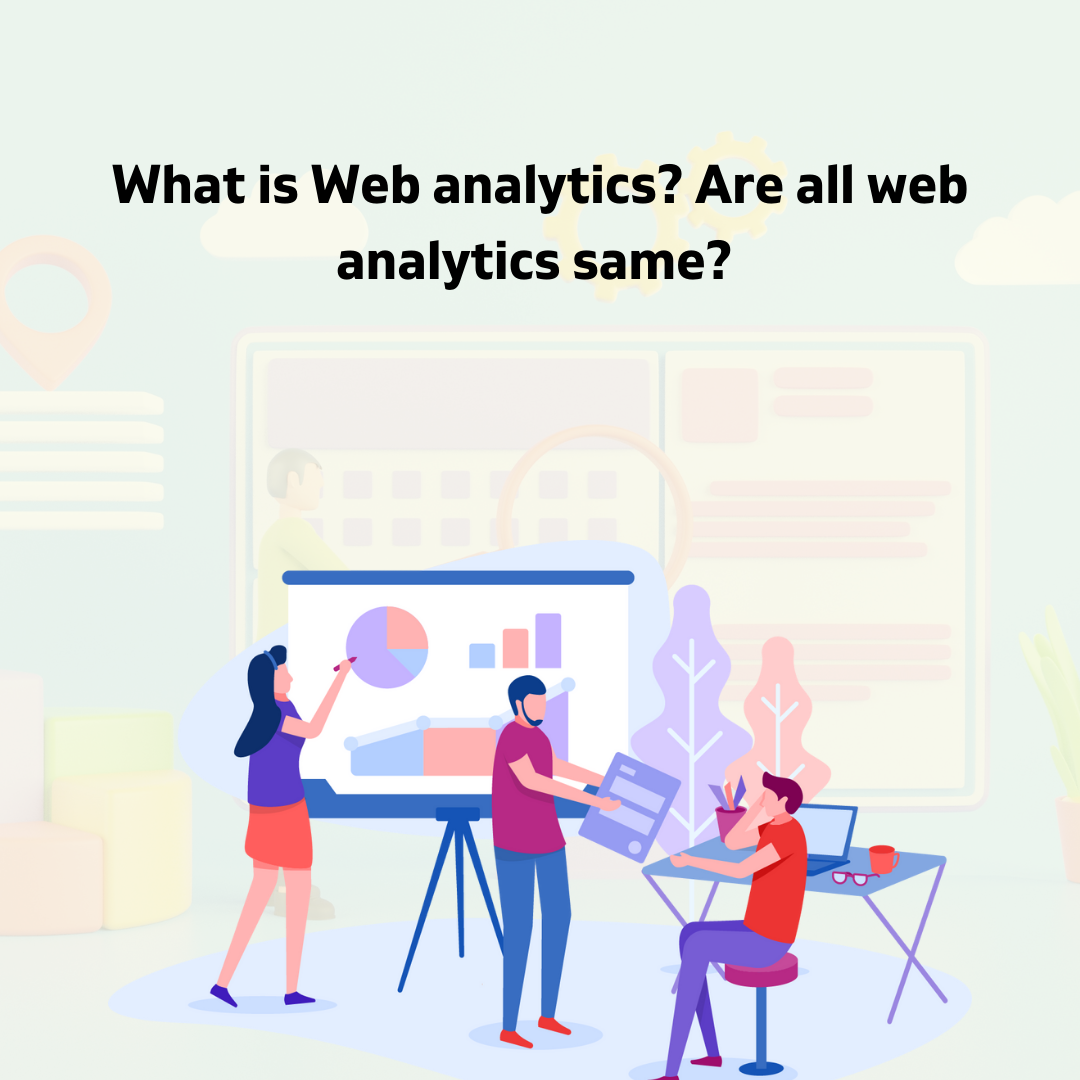 What is Web Analytics? Are all Web Analytics same?